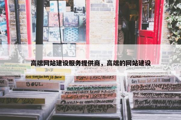 高端网站建设服务提供商，高端的网站建设