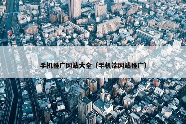 手机推广网站大全（手机端网站推广）