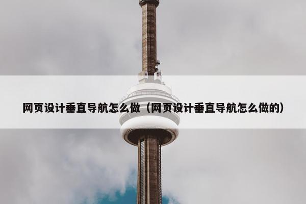 网页设计垂直导航怎么做（网页设计垂直导航怎么做的）