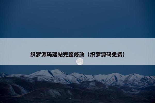 织梦源码建站完整修改（织梦源码免费）