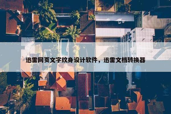 迅雷网页文字纹身设计软件，迅雷文档转换器
