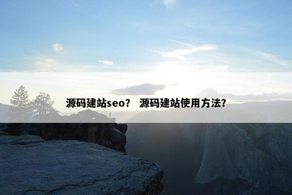 源码建站seo？ 源码建站使用方法？