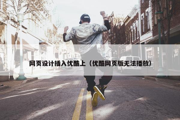 网页设计插入优酷上（优酷网页版无法播放）