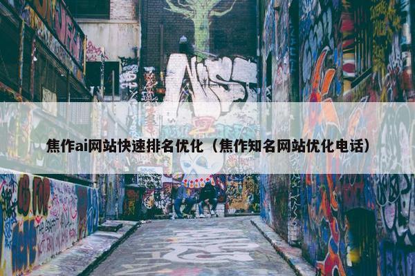 焦作ai网站快速排名优化（焦作知名网站优化电话）