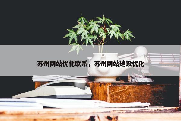 苏州网站优化联系，苏州网站建设优化