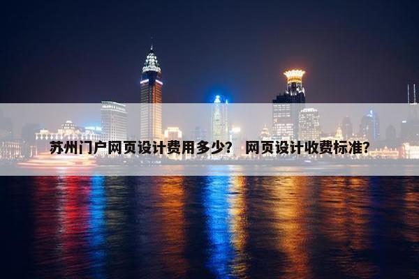 苏州门户网页设计费用多少？ 网页设计收费标准？