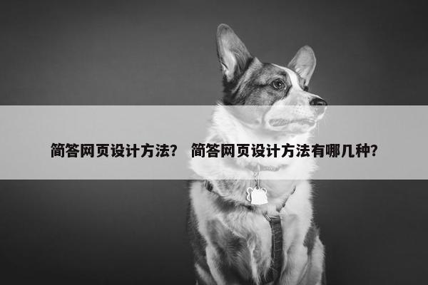 简答网页设计方法？ 简答网页设计方法有哪几种？
