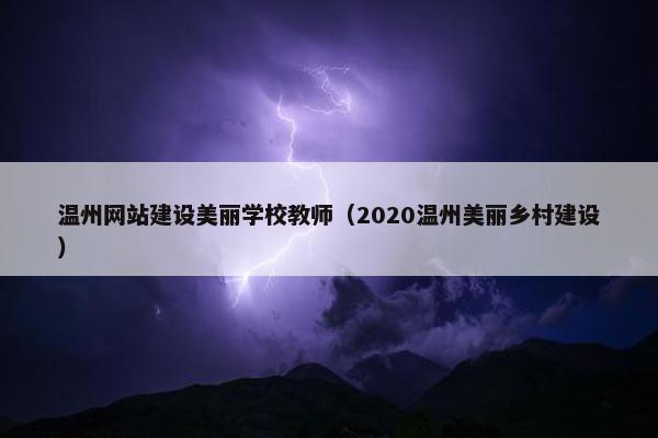 温州网站建设美丽学校教师（2020温州美丽乡村建设）