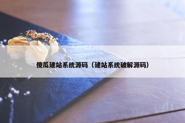 傻瓜建站系统源码（建站系统破解源码）