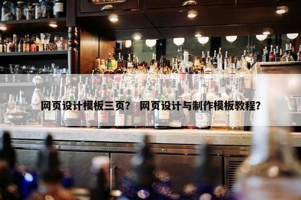 网页设计模板三页？ 网页设计与制作模板教程？