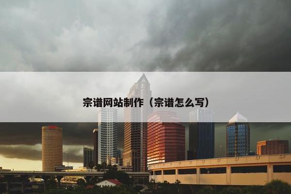 宗谱网站制作（宗谱怎么写）