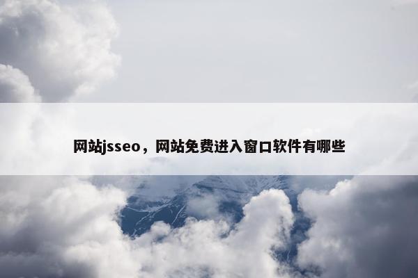 网站jsseo，网站免费进入窗口软件有哪些
