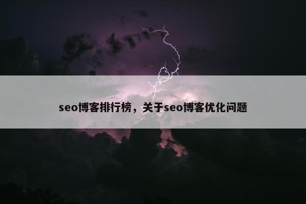 seo博客排行榜，关于seo博客优化问题