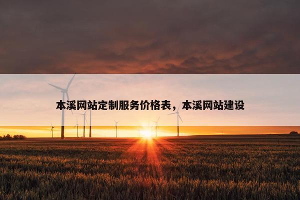 本溪网站定制服务价格表，本溪网站建设