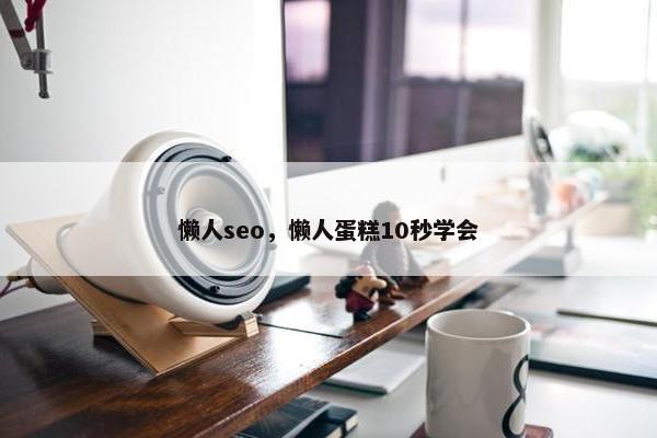 懒人seo，懒人蛋糕10秒学会
