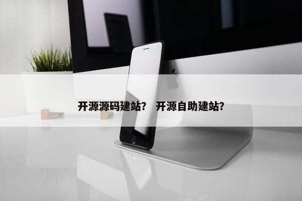 开源源码建站？ 开源自助建站？