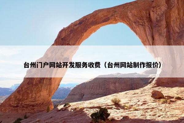 台州门户网站开发服务收费（台州网站制作报价）