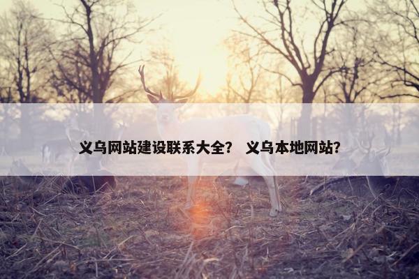 义乌网站建设联系大全？ 义乌本地网站？