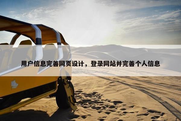 用户信息完善网页设计，登录网站并完善个人信息