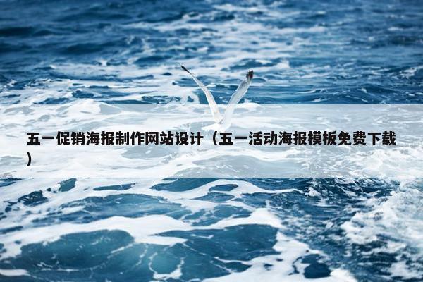五一促销海报制作网站设计（五一活动海报模板免费下载）