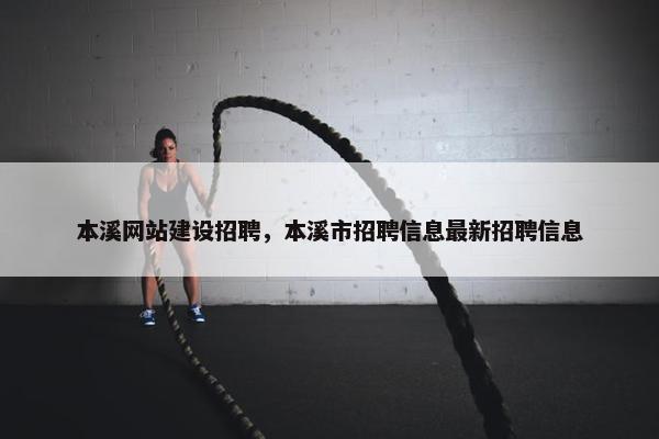 本溪网站建设招聘，本溪市招聘信息最新招聘信息