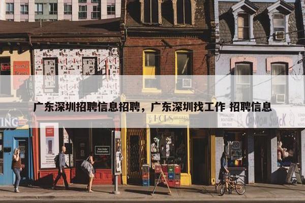 广东深圳招聘信息招聘，广东深圳找工作 招聘信息