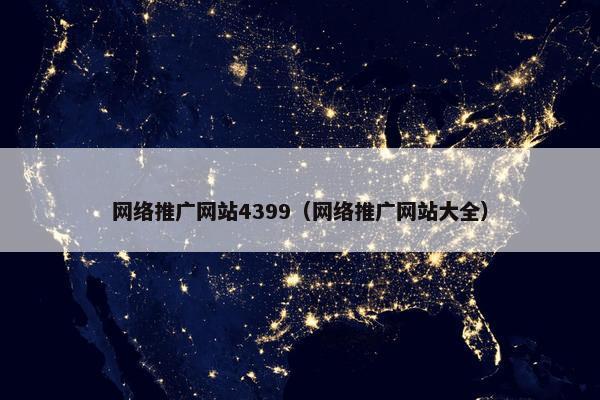 网络推广网站4399（网络推广网站大全）