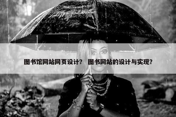 图书馆网站网页设计？ 图书网站的设计与实现？