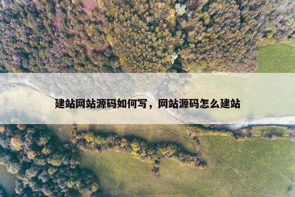 建站网站源码如何写，网站源码怎么建站