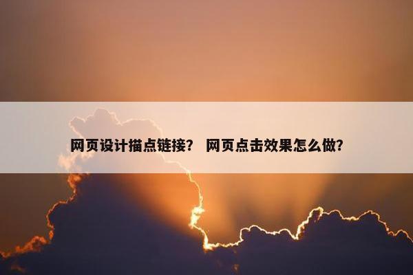 网页设计描点链接？ 网页点击效果怎么做？