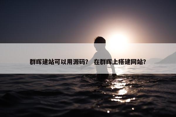 群晖建站可以用源码？ 在群晖上搭建网站？