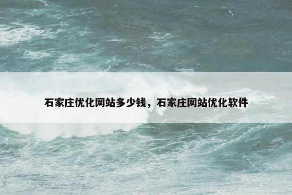 石家庄优化网站多少钱，石家庄网站优化软件