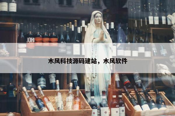 木风科技源码建站，木风软件