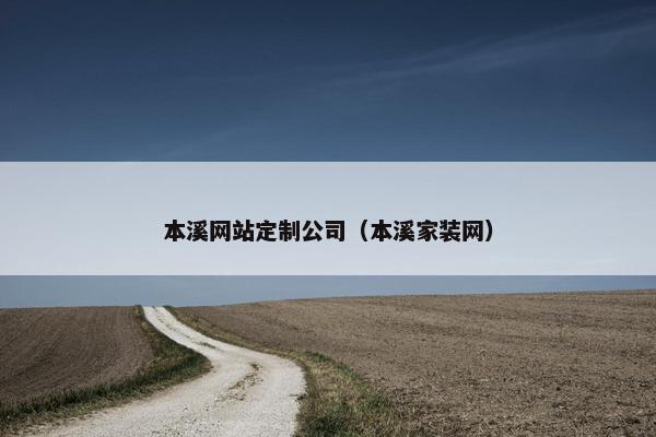 本溪网站定制公司（本溪家装网）