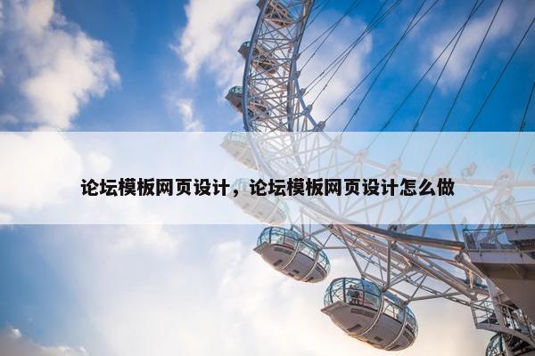 论坛模板网页设计，论坛模板网页设计怎么做