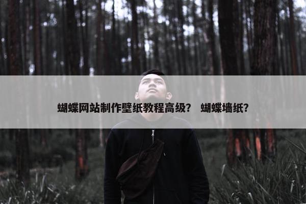 蝴蝶网站制作壁纸教程高级？ 蝴蝶墙纸？