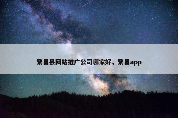 繁昌县网站推广公司哪家好，繁昌app
