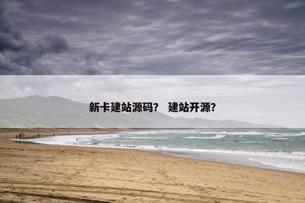 新卡建站源码？ 建站开源？