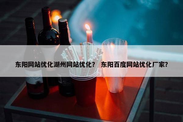 东阳网站优化湖州网站优化？ 东阳百度网站优化厂家？
