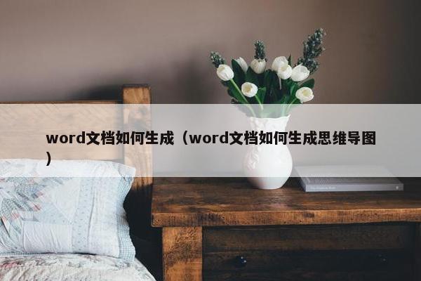 word文档如何生成（word文档如何生成思维导图）