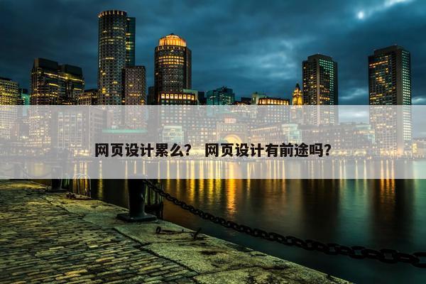 网页设计累么？ 网页设计有前途吗？