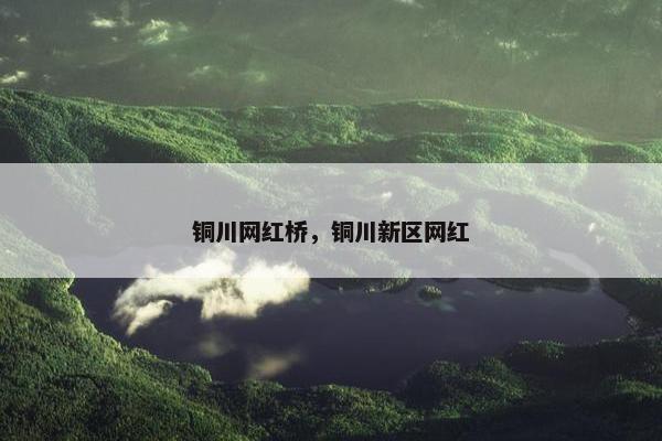 铜川网红桥，铜川新区网红