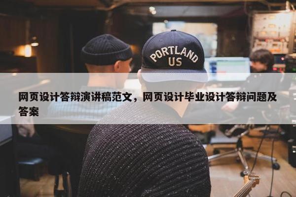 网页设计答辩演讲稿范文，网页设计毕业设计答辩问题及答案