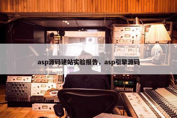 asp源码建站实验报告，asp引擎源码
