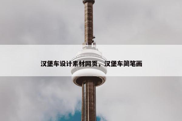 汉堡车设计素材网页，汉堡车简笔画