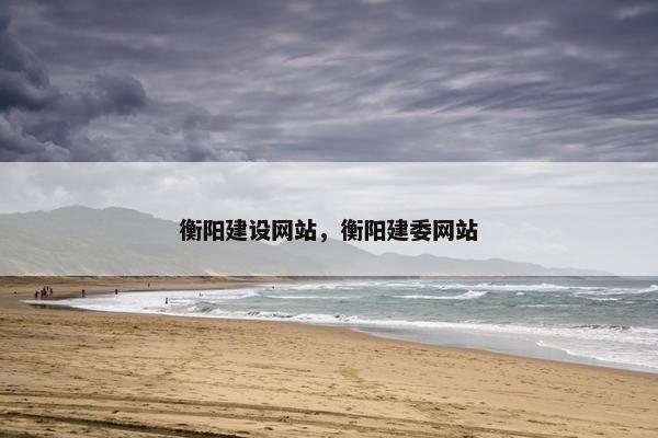 衡阳建设网站，衡阳建委网站