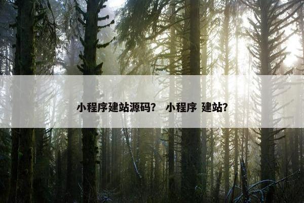 小程序建站源码？ 小程序 建站？