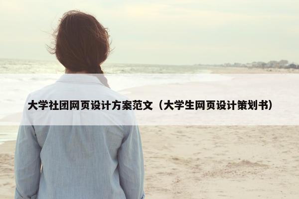 大学社团网页设计方案范文（大学生网页设计策划书）