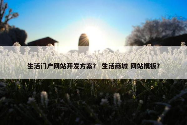 生活门户网站开发方案？ 生活商城 网站模板？