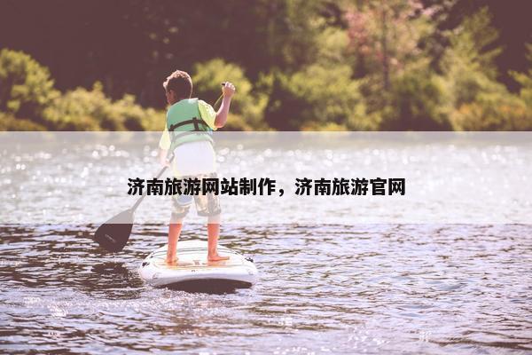 济南旅游网站制作，济南旅游官网